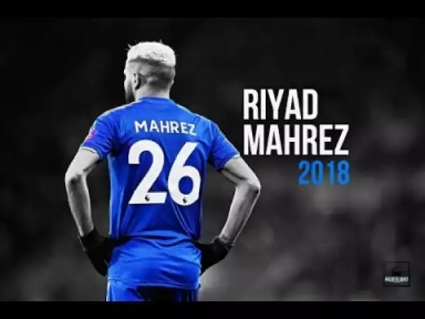 Video: Riyad Mahrez ? Pure Class ? Sublime Skills, Dribbles, Passes & Goals ? 2017/18 - HD